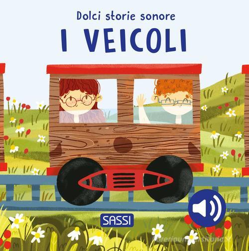 SASSI EDITORE I VEICOLI - DOLCI STORIE SONORE ED. A COLORI