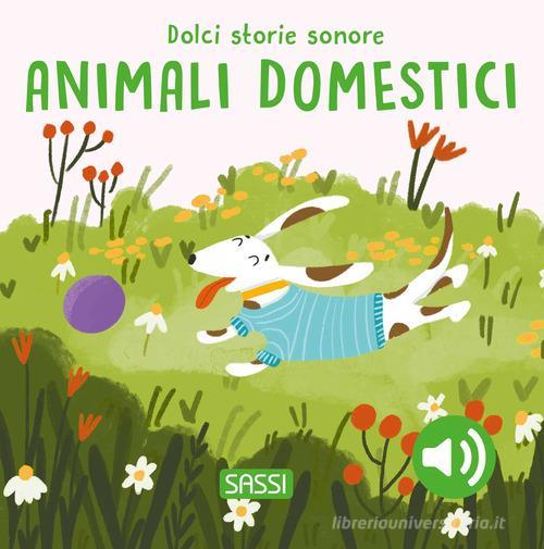 SASSI EDITORE GLI ANIMALI DOMESTICI - DOLCI STORIE SONORE - EDIZ. A COLORI